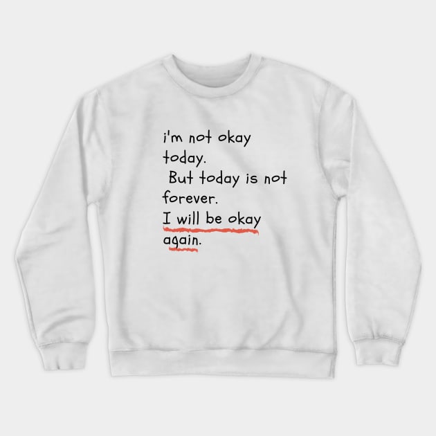 I am not okay today. But today is not forever. I will be okay again Crewneck Sweatshirt by LOVE IS LOVE